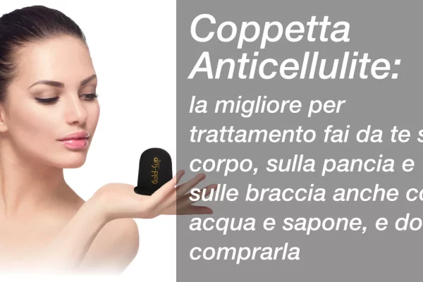 Coppetta Anticellulite: la migliore per trattamento fai da te sul corpo, sulla pancia e sulle braccia anche con acqua e sapone, e dove comprarla