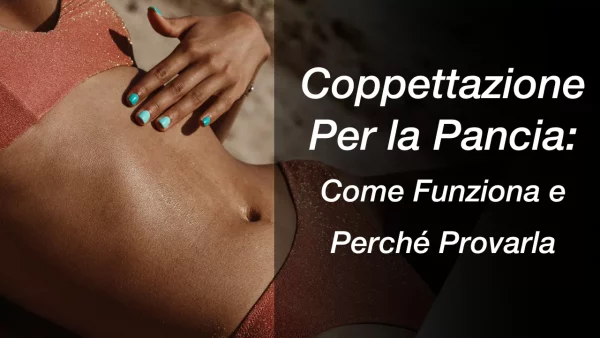 Coppettazione Per la Pancia: Come Funziona e Perché Provarla