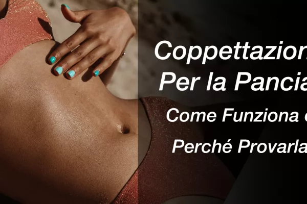 Coppettazione Per la Pancia: Come Funziona e Perché Provarla