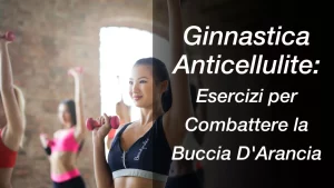 Ginnastica Anticellulite: Esercizi per Combattere la Buccia D'Arancia