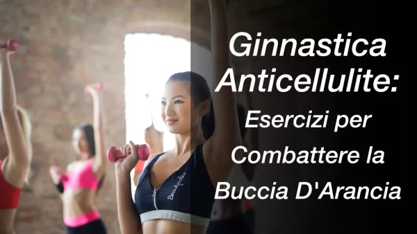 Ginnastica Anticellulite: Esercizi per Combattere la Buccia D’Arancia