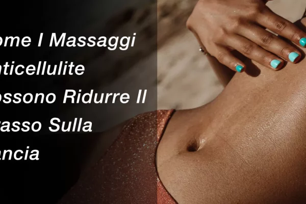 Come I Massaggi Anticellulite Possono Ridurre Il Grasso Sulla Pancia