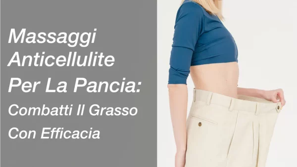 Massaggio Anticellulite Per La Pancia: Combatti Il Grasso Con Efficacia