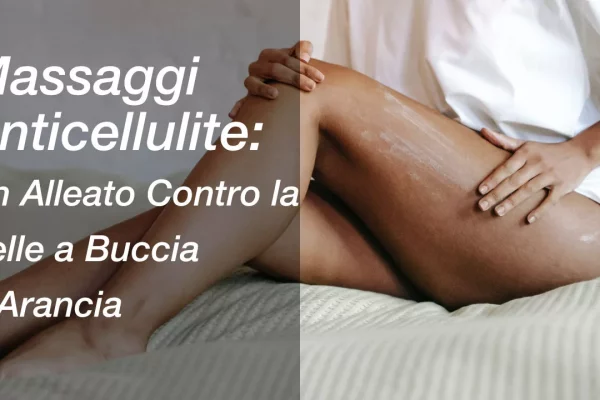 Massaggi Anticellulite: Un Alleato Contro la Pelle a Buccia d’Arancia